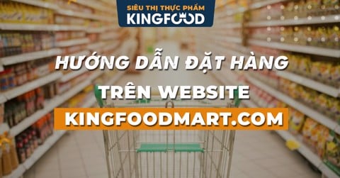 Hướng Dẫn Đặt Hàng Trên Website Kingfoodmart.com